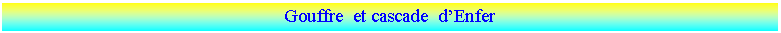Zone de Texte: Gouffre  et cascade  d�Enfer