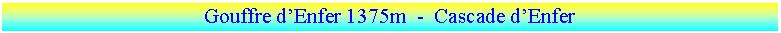 Zone de Texte: Gouffre d�Enfer 1375m  -  Cascade d�Enfer